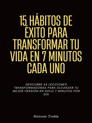 cover image of 15 Hábitos de Éxito para Transformar Tu Vida en 7 Minutos Cada Uno